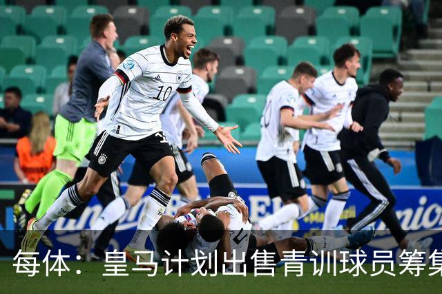 每体：皇马计划出售青训球员筹集6000万欧，贡萨洛等人可能离队