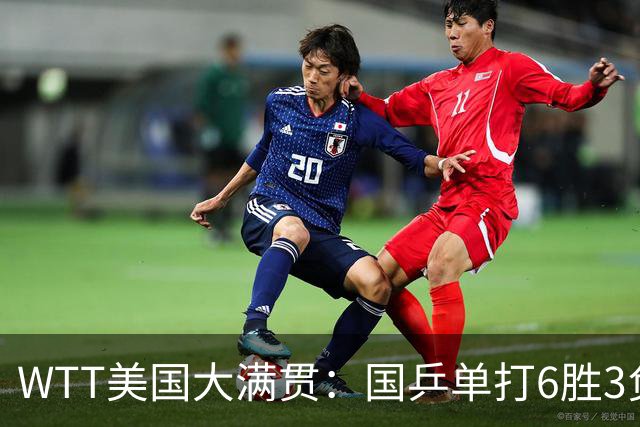 WTT美国大满贯：国乒单打6胜3负！王曼昱3-0开门红，晋级迎战日本削球手